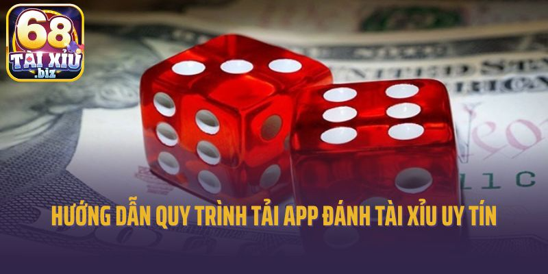 Hướng dẫn quy trình tải app đánh tài xỉu uy tín