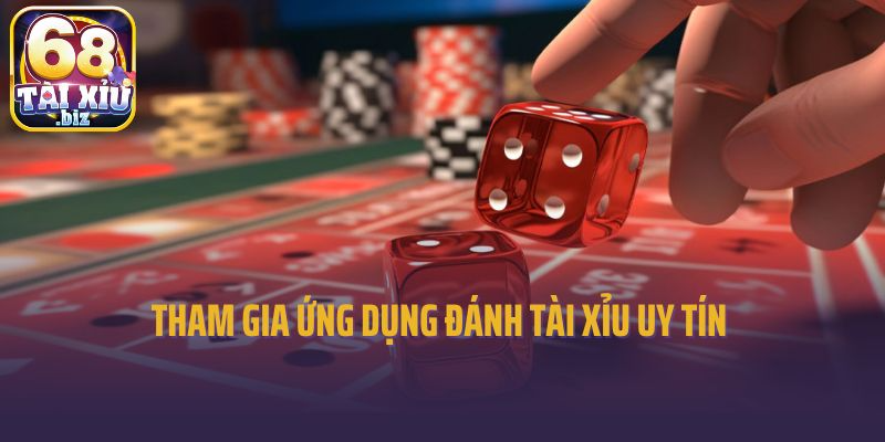 Tham gia ứng dụng đánh tài xỉu uy tín