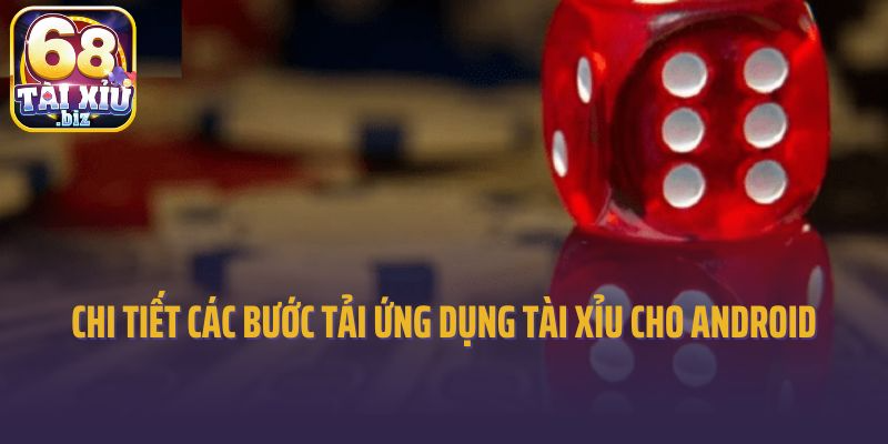 Chi tiết các bước tải ứng dụng tài xỉu cho thiết bị Android
