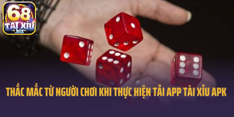 Thắc mắc từ người chơi khi thực hiện tải app tài xỉu APK