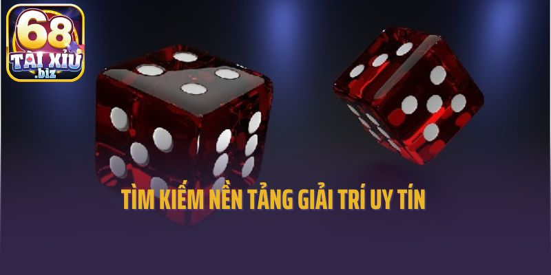 Tìm kiếm nền tảng giải trí uy tín