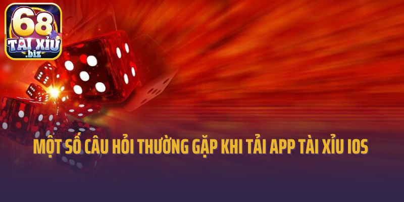 Một số câu hỏi thường gặp khi tải app tài xỉu iOS 