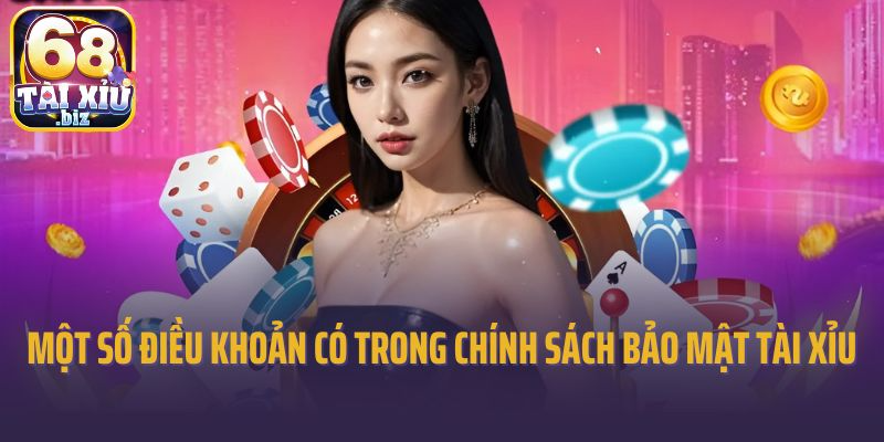 Một số điều khoản có trong chính sách bảo mật tài xỉu