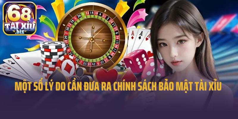 Một số lý do cần đưa ra chính sách bảo mật tài xỉu