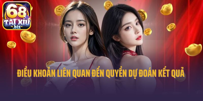 Điều khoản sử dụng tài xỉu liên quan đến quyền dự đoán kết quả