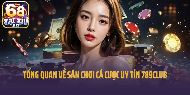 Tổng quan về sân chơi cá cược uy tín 789club