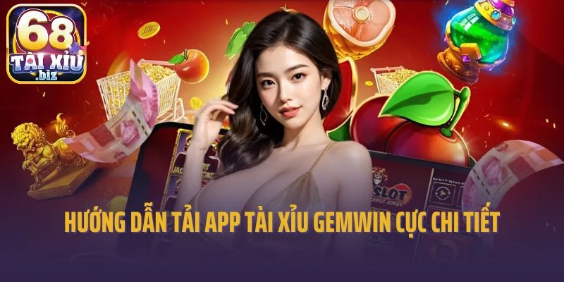 Hướng dẫn tải app tài xỉu Gemwin cực chi tiết
