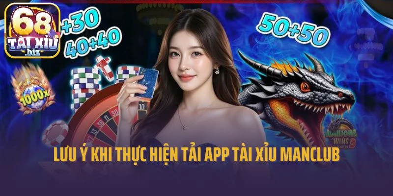 Lưu ý khi thực hiện tải app tài xỉu Manclub