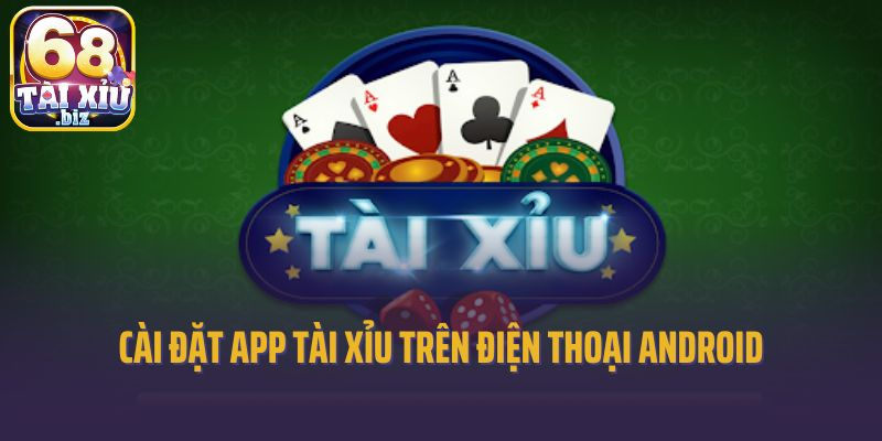 Cài đặt ứng dụng tài xỉu trên điện thoại Android