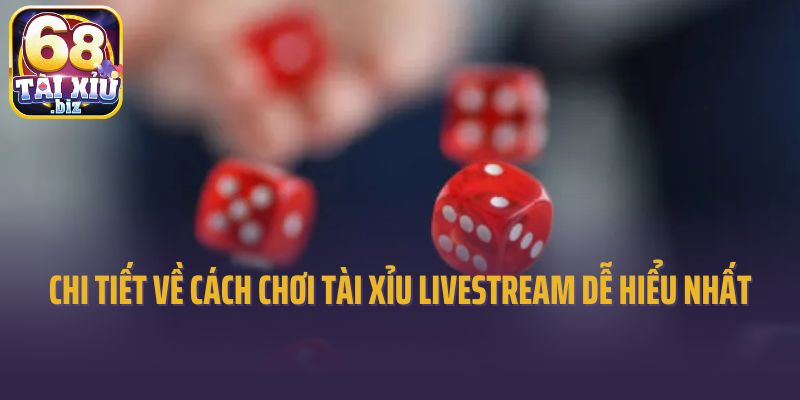 Chi tiết về cách chơi tài xỉu livestream dễ hiểu nhất
