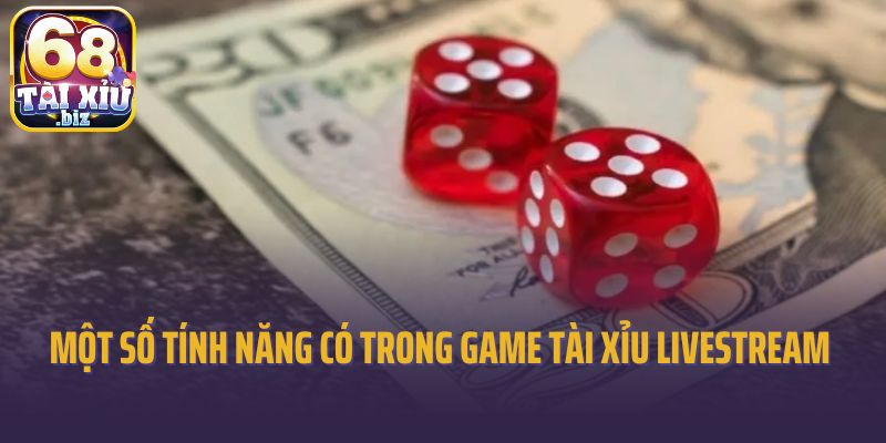 Một số tính năng có trong game tài xỉu livestream