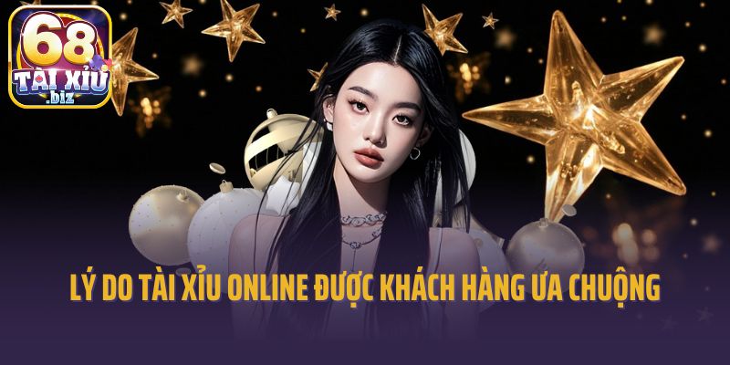 Lý do tài xỉu online được khách hàng ưa chuộng