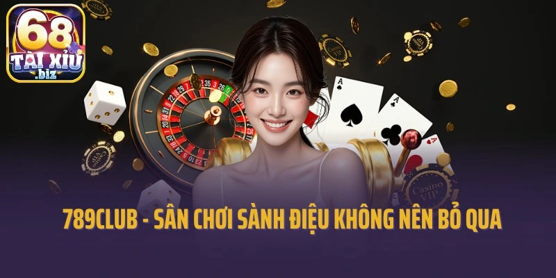 789Club - sân chơi sành điệu không nên bỏ qua