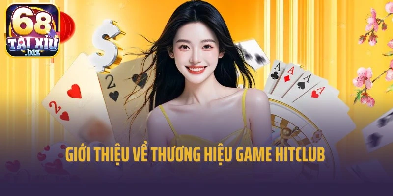 Giới thiệu về thương hiệu game đổi thưởng nổi tiếng Hitclub