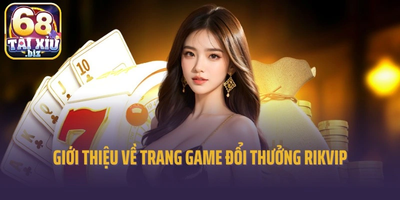 Giới thiệu về trang game đổi thưởng Rikvip nổi tiếng