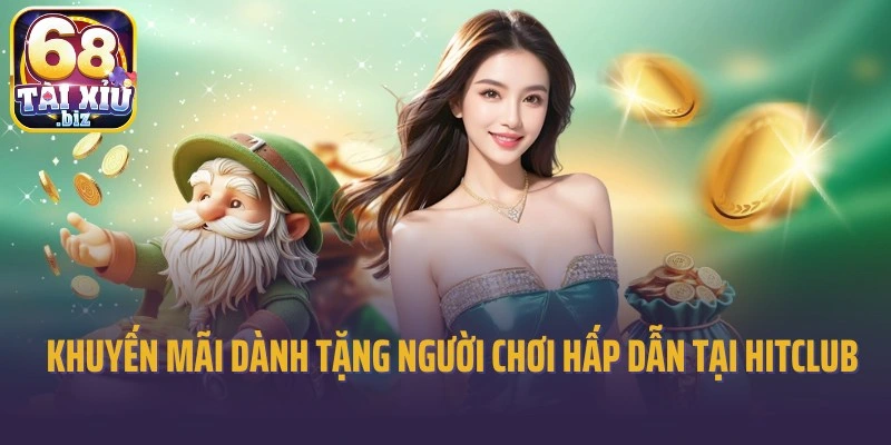 Khuyến mãi dành tặng người chơi hấp dẫn tại Hitclub