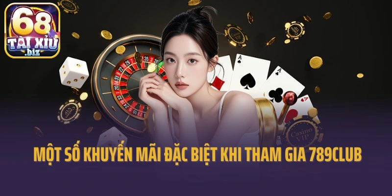 Một số khuyến mãi đặc biệt khi tham gia 789Club